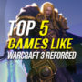 5 migliori giochi come Warcraft 3 reforged