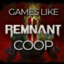 I migliori giochi coop come Remnant