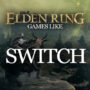 I Migliori Giochi come Elden Ring su Switch