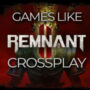 I migliori giochi Crossplay come Remnant 2