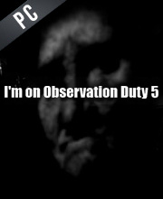 I’m on Observation Duty 5 Pc