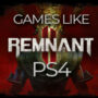 I Top 10 Giochi PS4 Simili a Remnant 2