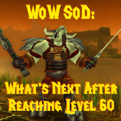 WoW SoD: Cosa fare Dopo Aver Raggiunto il Livello 60?