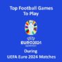 I Migliori Giochi di Calcio da Giocare Durante le Partite della UEFA Euro 2024
