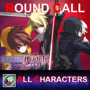 UNDER NIGHT IN-BIRTH ExeLatest Round Call All Characters Pc
